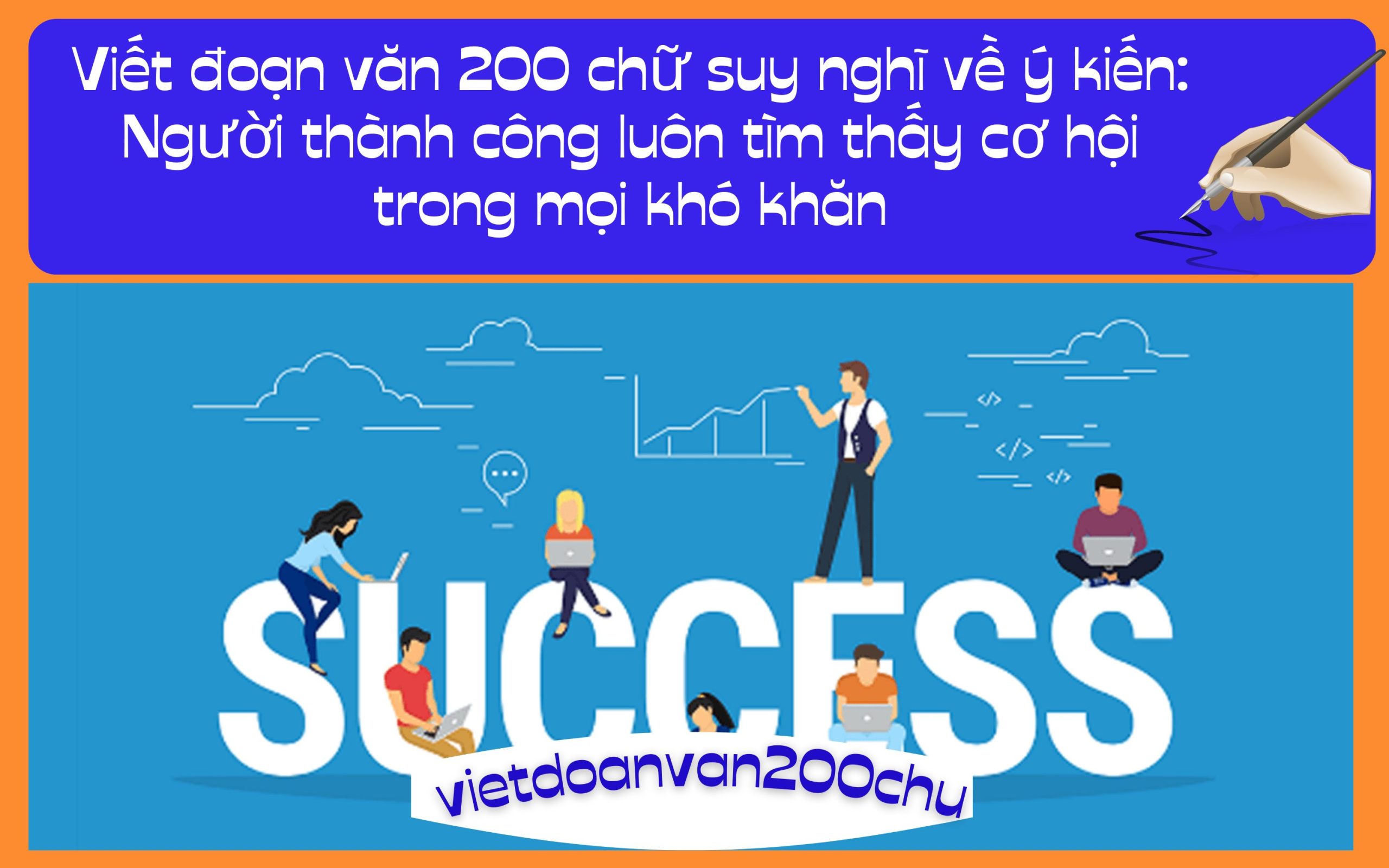Đoạn văn 200 chữ suy nghĩ về ý kiến: Người thành công luôn tìm thấy cơ hội trong mọi khó khăn