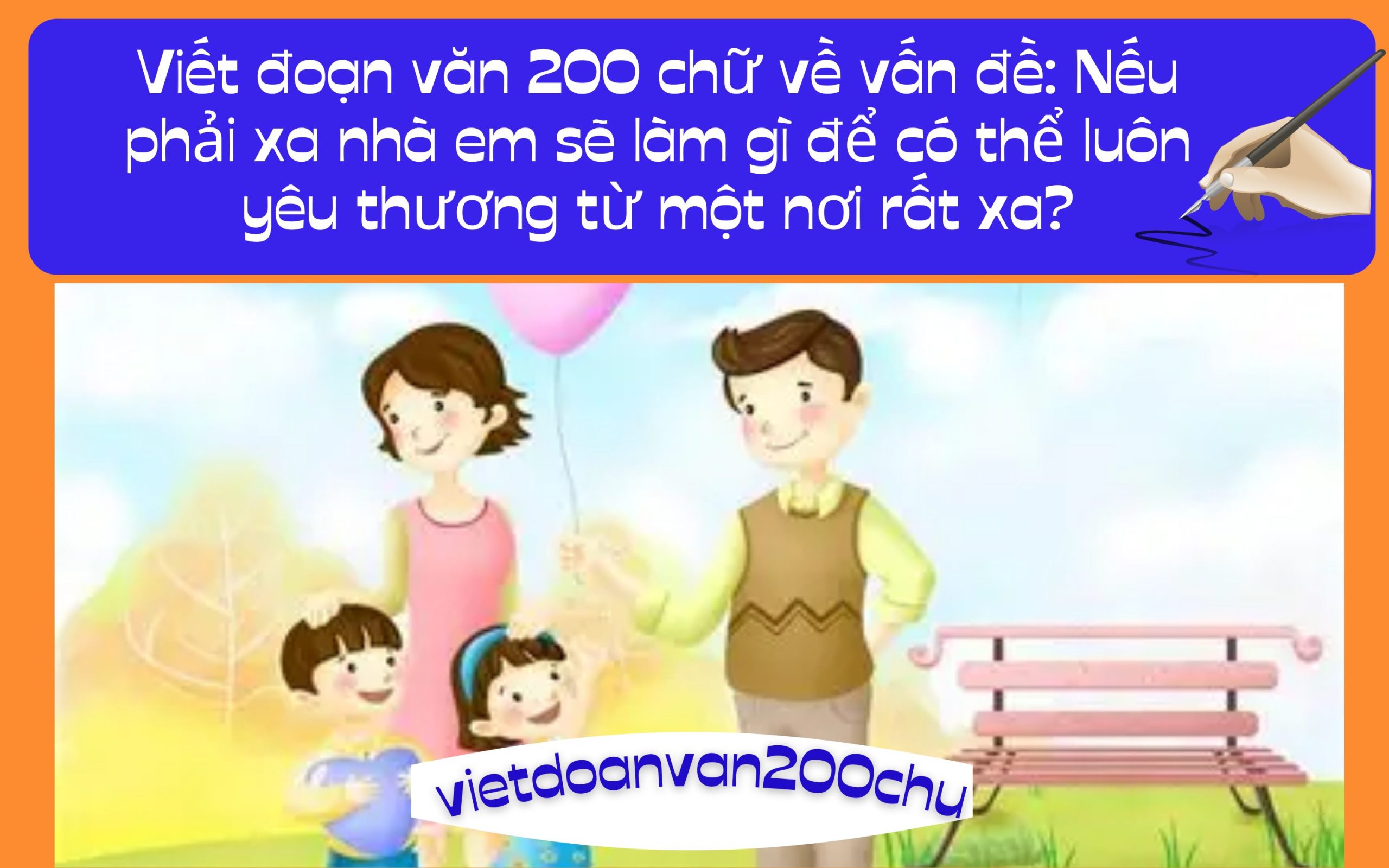 Đoạn văn 200 chữ về vấn đề: Nếu phải xa nhà em sẽ làm gì để có thể luôn yêu thương từ một nơi rất xa?