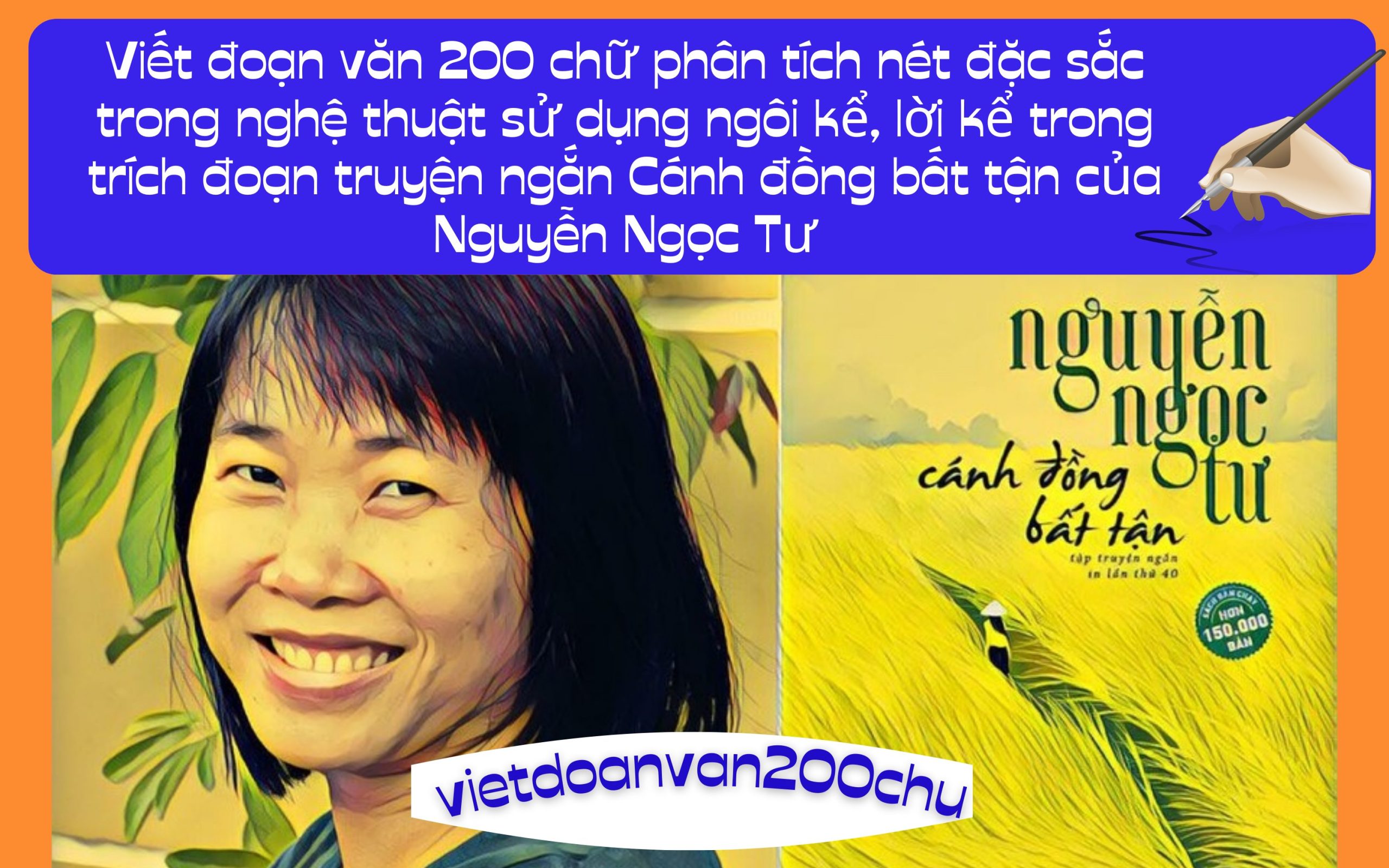 Đoạn văn 200 chữ phân tích nét đặc sắc trong nghệ thuật sử dụng ngôi kể, lời kể trong trích đoạn truyện ngắn Cánh đồng bất tận của Nguyễn Ngọc Tư