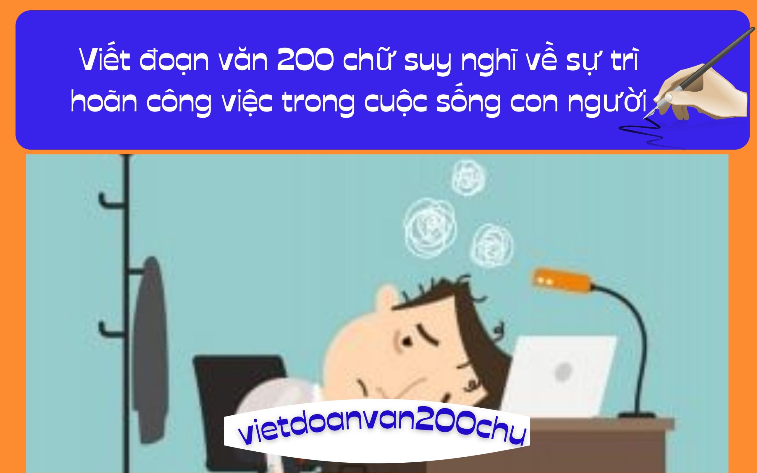 Đoạn văn 200 chữ suy nghĩ về sự trì hoãn công việc trong cuộc sống con người