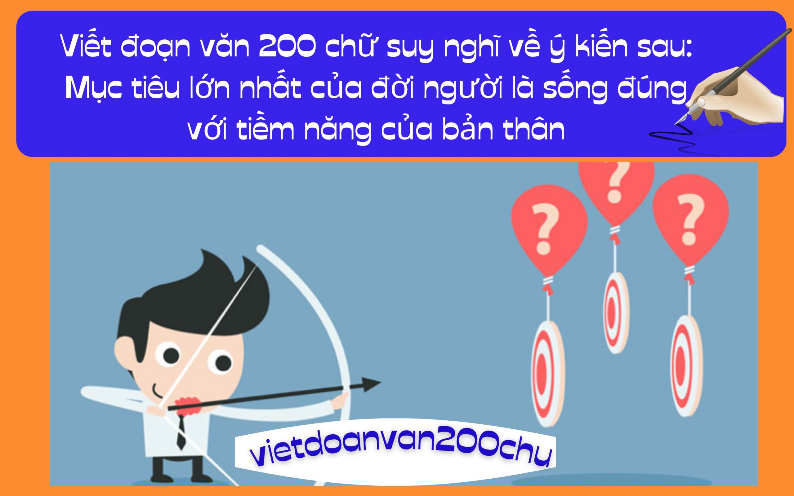 Đoạn văn 200 chữ suy nghĩ về ý kiến sau: Mục tiêu lớn nhất của đời người là sống đúng với tiềm năng của bản thân