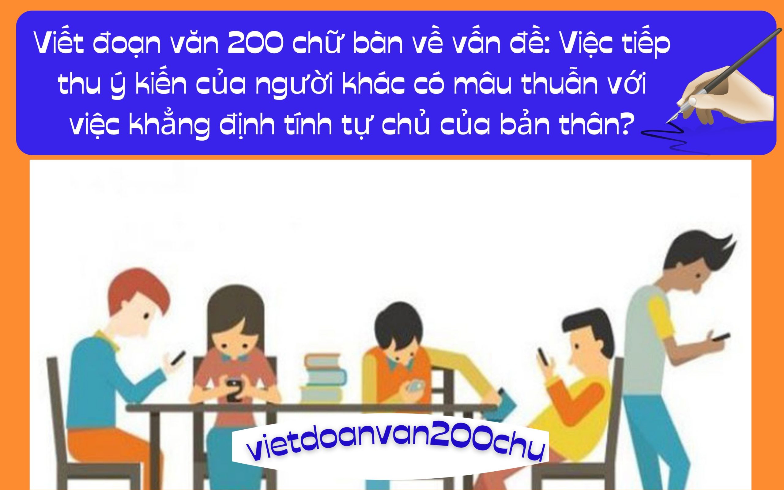 Đoạn văn 200 chữ bàn về vấn đề: Việc tiếp thu ý kiến của người khác có mâu thuẫn với việc khẳng định tính tự chủ của bản thân?