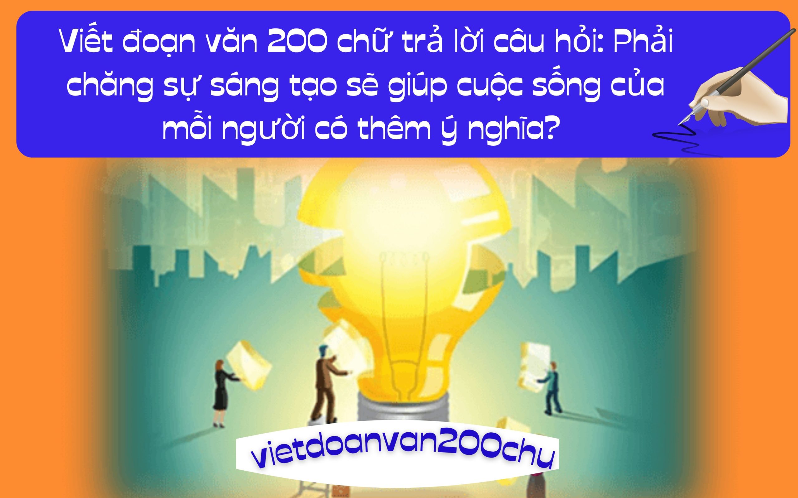 Đoạn văn 200 chữ trả lời câu hỏi: Phải chăng sự sáng tạo sẽ giúp cuộc sống của mỗi người có thêm ý nghĩa