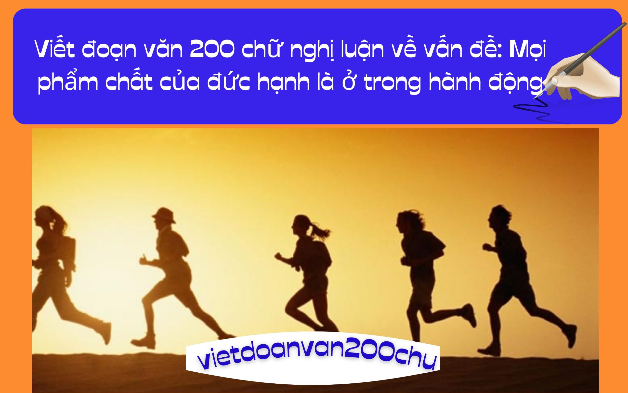 Đoạn văn 200 chữ nghị luận về vấn đề: Mọi phẩm chất của đức hạnh là ở trong hành động