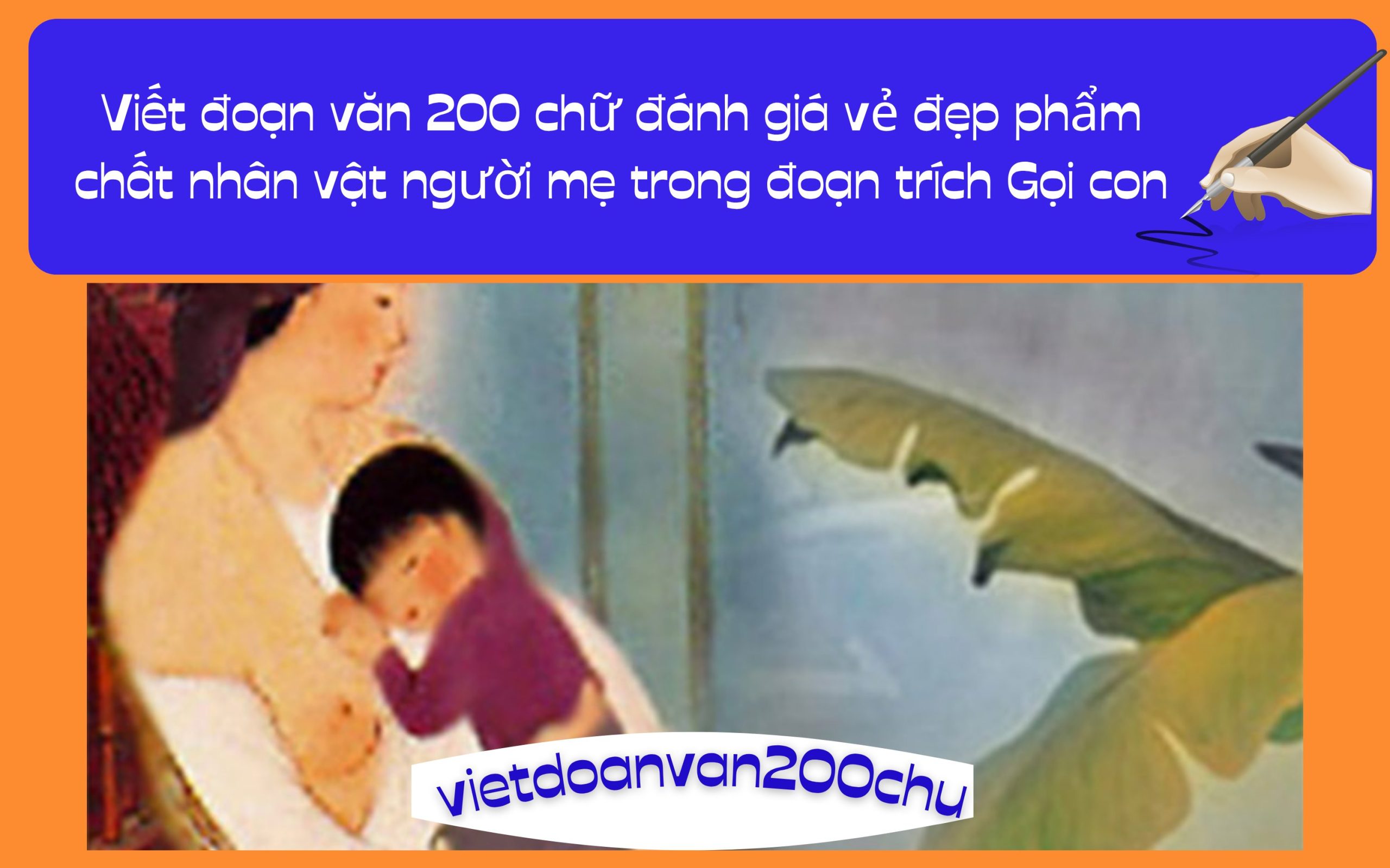 Đoạn văn 200 chữ đánh giá vẻ đẹp phẩm chất nhân vật người mẹ trong đoạn trích Gọi con