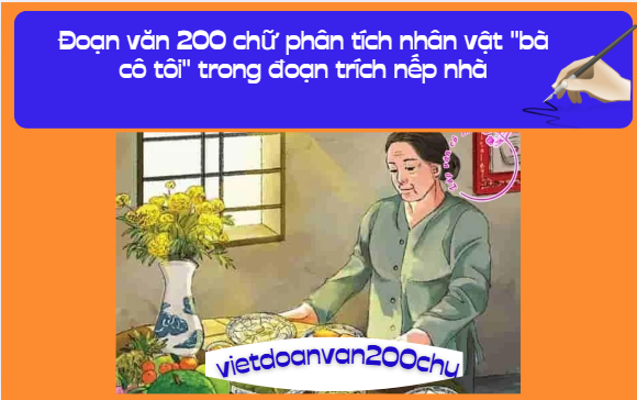 Đoạn văn 200 chữ phân tích nhân vật "bà cô tôi" trong đoạn trích nếp nhà