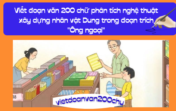 Viết đoạn văn 200 chữ phân tích nghệ thuật xây dựng nhân vật Dung trong đoạn trích "Ông ngoại"