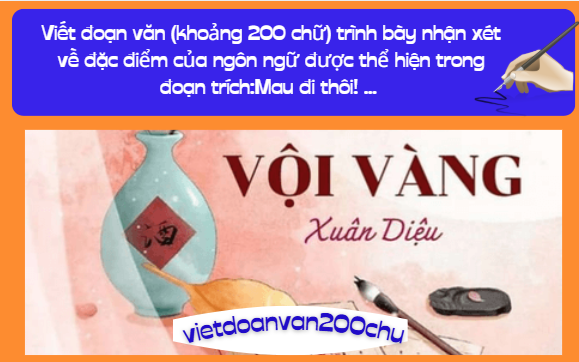 Viết đoạn văn (khoảng 200 chữ) trình bày nhận xét về đặc điểm của ngôn ngữ được thể hiện trong đoạn trích:Mau đi thôi! ...