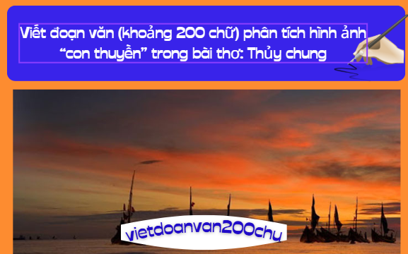 Viết đoạn văn (khoảng 200 chữ) phân tích hình ảnh “con thuyền” trong bài thơ: Thủy chung