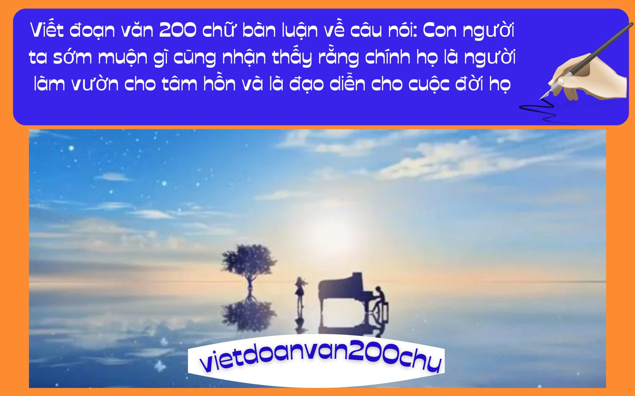Đoạn văn 200 chữ bàn luận về câu nói: Con người ta sớm muộn gì cũng nhận thấy rằng chính họ là người làm vườn cho tâm hồn và là đạo diễn cho cuộc đời họ