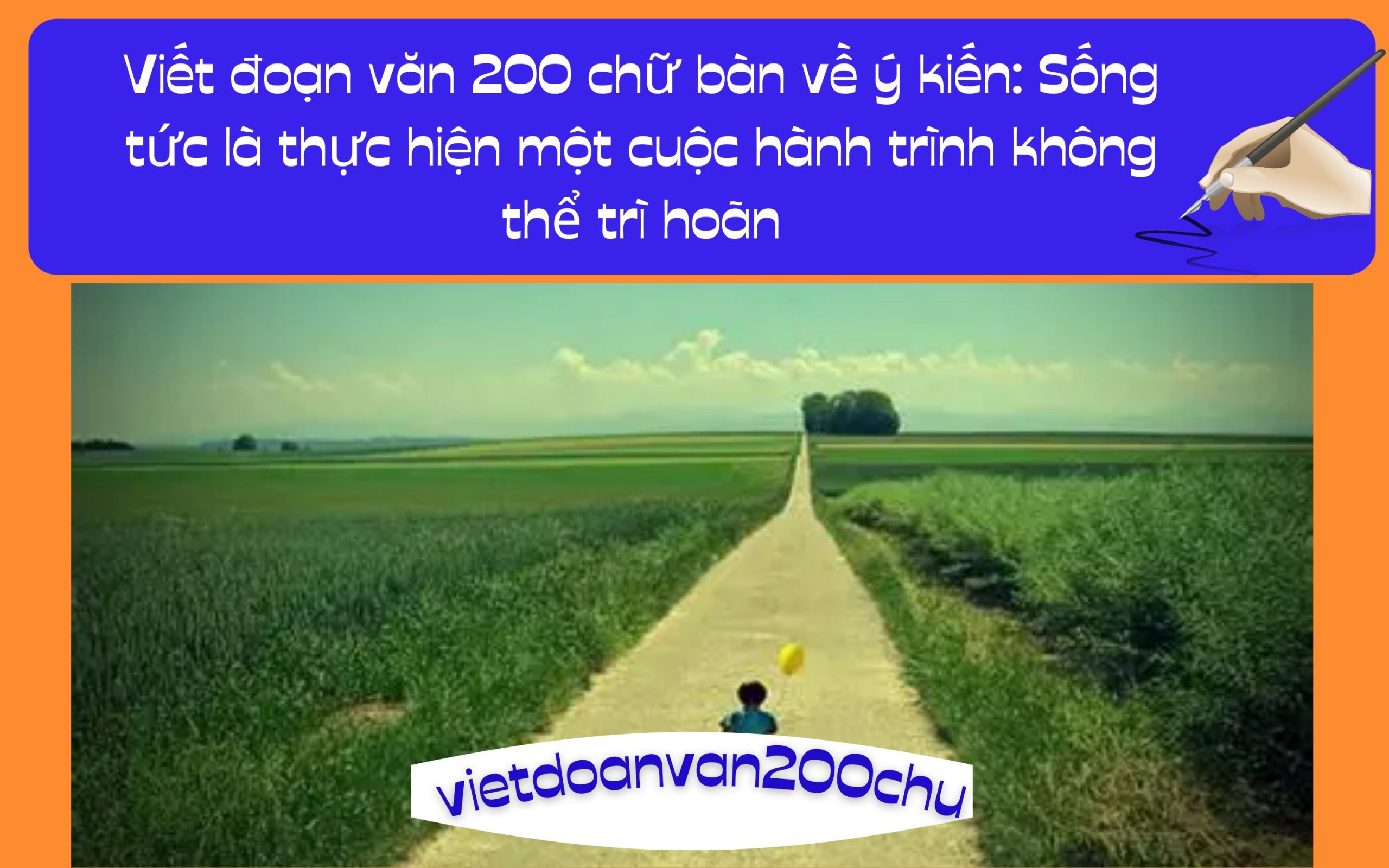 Đoạn văn 200 chữ bàn về ý kiến: Sống tức là thực hiện một cuộc hành trình không thể trì hoãn