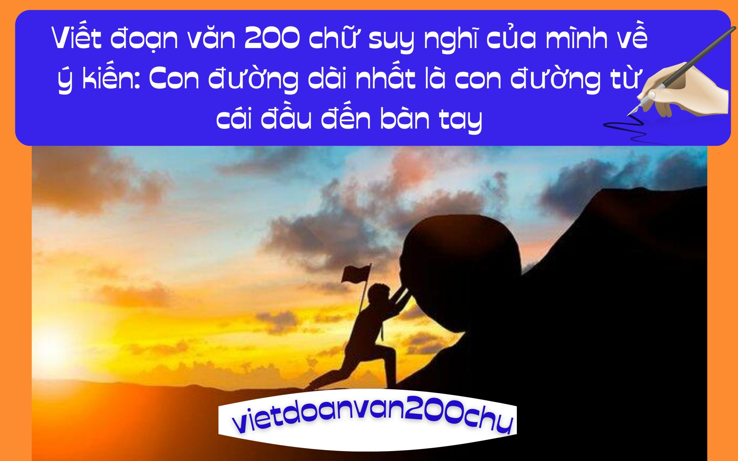 Viết đoạn văn 200 chữ suy nghĩ của mình về ý kiến: Con đường dài nhất là con đường từ cái đầu đến bàn tay