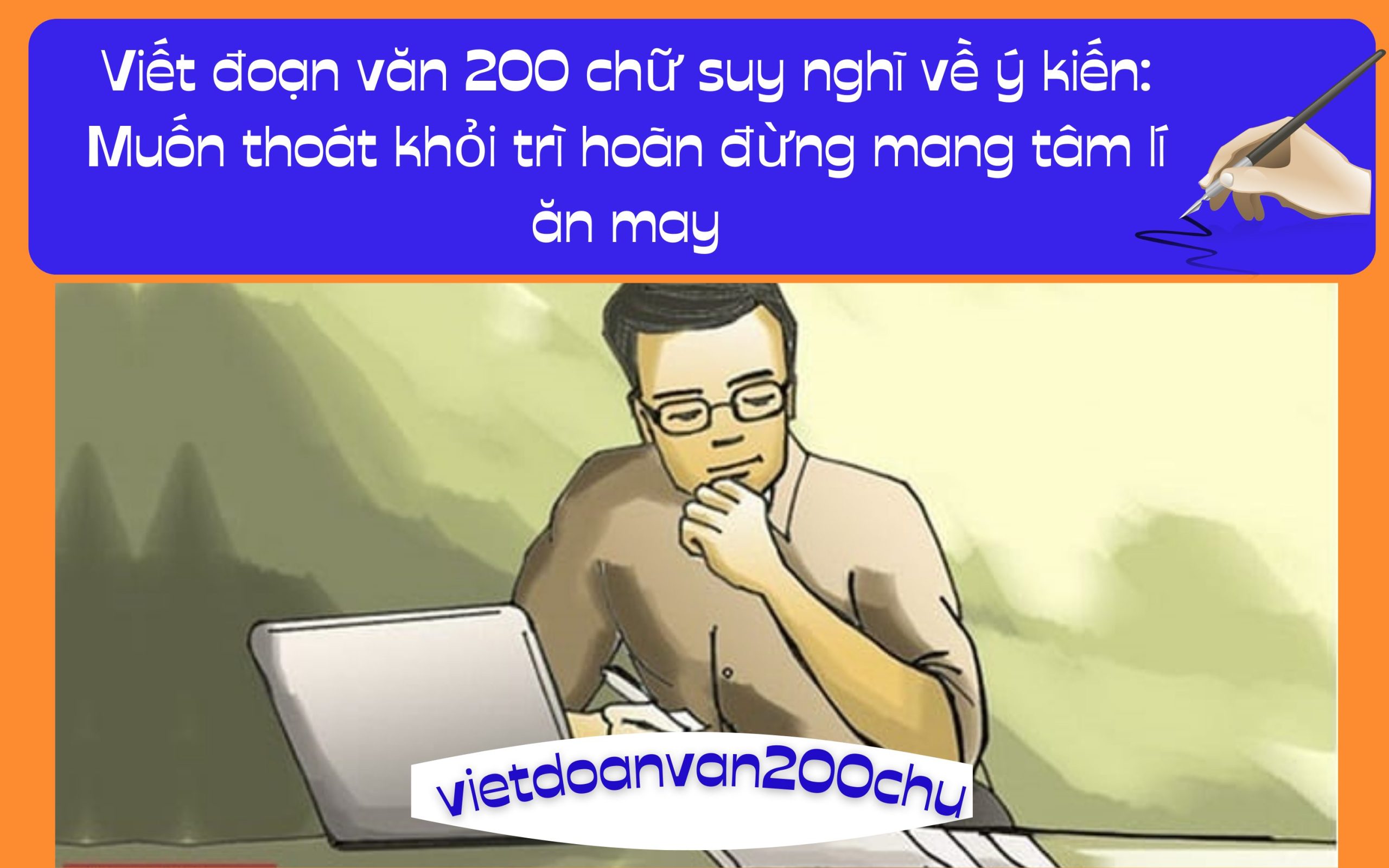 Đoạn văn 200 chữ suy nghĩ về ý kiến: Muốn thoát khỏi trì hoãn đừng mang tâm lí ăn may