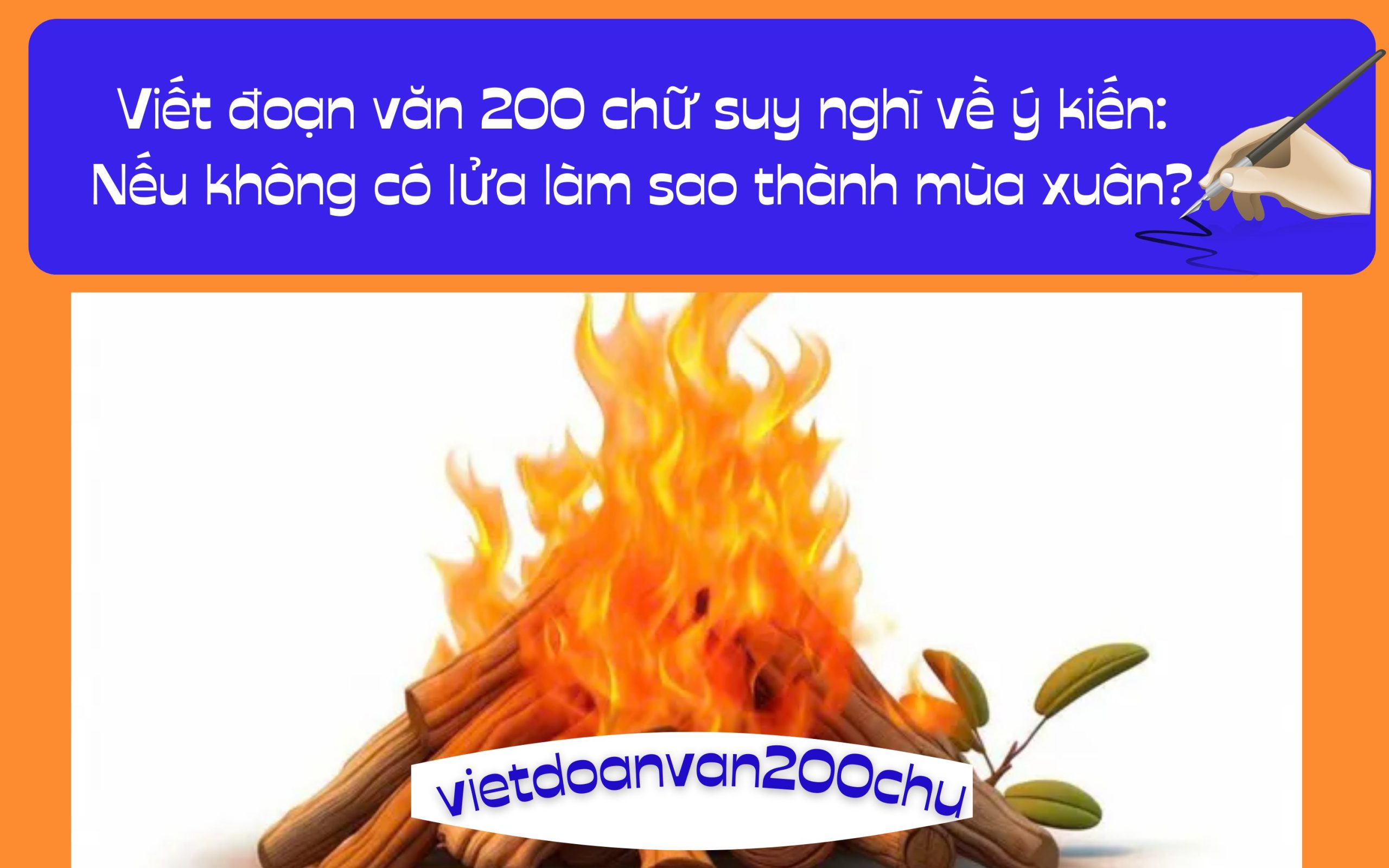 Đoạn văn 200 chữ suy nghĩ về ý kiến: Nếu không có lửa làm sao thành mùa xuân?