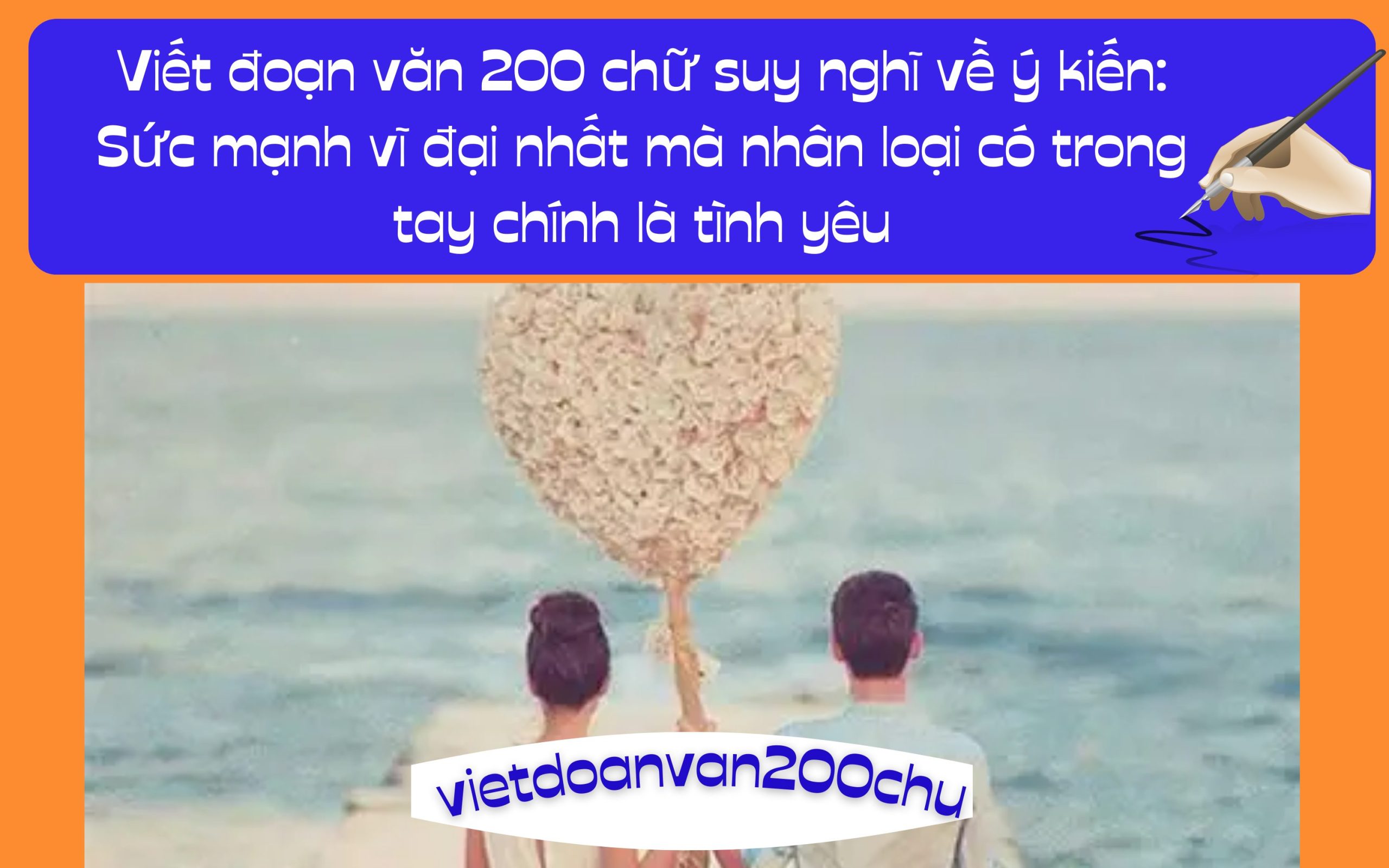 Đoạn văn 200 chữ suy nghĩ về ý kiến: Sức mạnh vĩ đại nhất mà nhân loại có trong tay chính là tình yêu