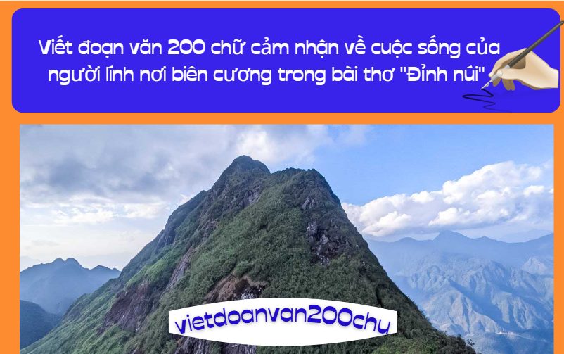 Viết đoạn văn 200 chữ cảm nhận về cuộc sống của người lính nơi biên cương trong bài thơ "Đỉnh núi"