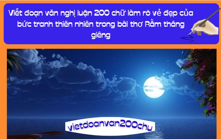 Viết đoạn văn nghị luận 200 chữ làm rõ vẻ đẹp của bức tranh thiên nhiên trong bài thơ Rằm tháng giêng