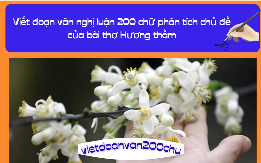 Viết đoạn văn nghị luận 200 chữ phân tích chủ đề của bài thơ Hương thầm