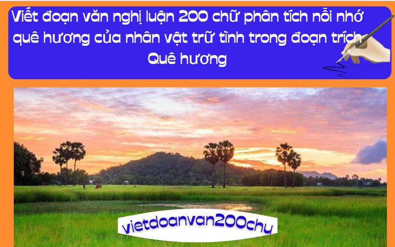 Viết đoạn văn nghị luận 200 chữ phân tích nỗi nhớ quê hương của nhân vật trữ tình trong đoạn trích Quê hương