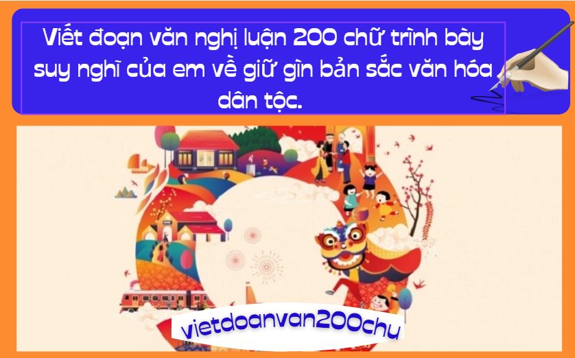 Viết đoạn văn nghị luận 200 chữ trình bày suy nghĩ của em về giữ gìn bản sắc văn hóa dân tộc.