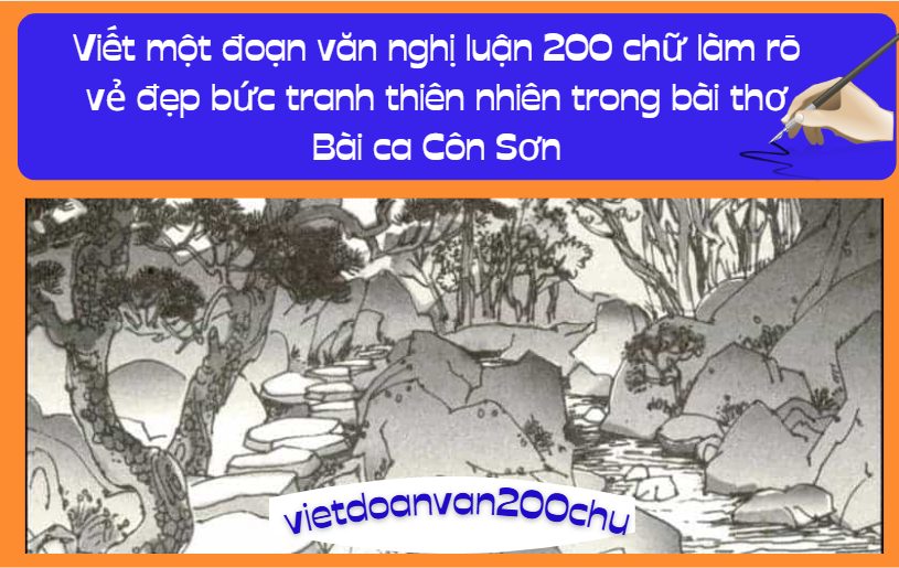 Viết một đoạn văn nghị luận 200 chữ làm rõ vẻ đẹp bức tranh thiên nhiên trong bài thơ Bài ca Côn Sơn