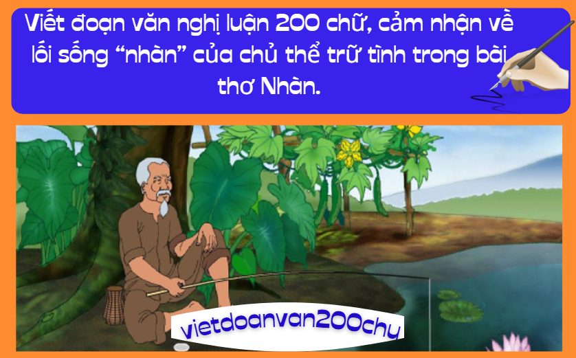 Viết đoạn văn nghị luận 200 chữ, cảm nhận về lối sống “nhàn” của chủ thể trữ tình trong bài thơ Nhàn.