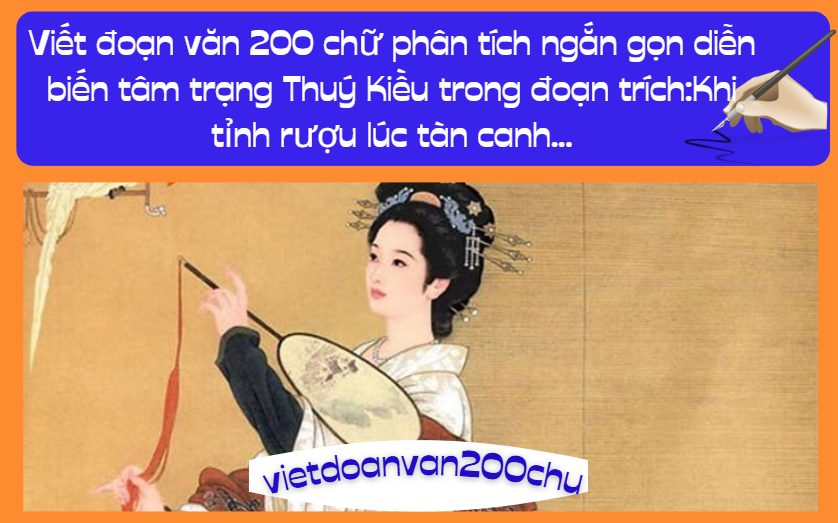 Viết đoạn văn 200 chữ phân tích ngắn gọn diễn biến tâm trạng Thuý Kiều trong đoạn trích:Khi tỉnh rượu lúc tàn canh...