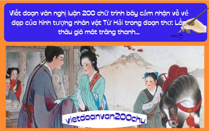 Viết đoạn văn nghị luận 200 chữ trình bày cảm nhận về vẻ đẹp của hình tượng nhân vật Từ Hải trong đoạn thơ: Lần thâu gió mát trăng thanh...