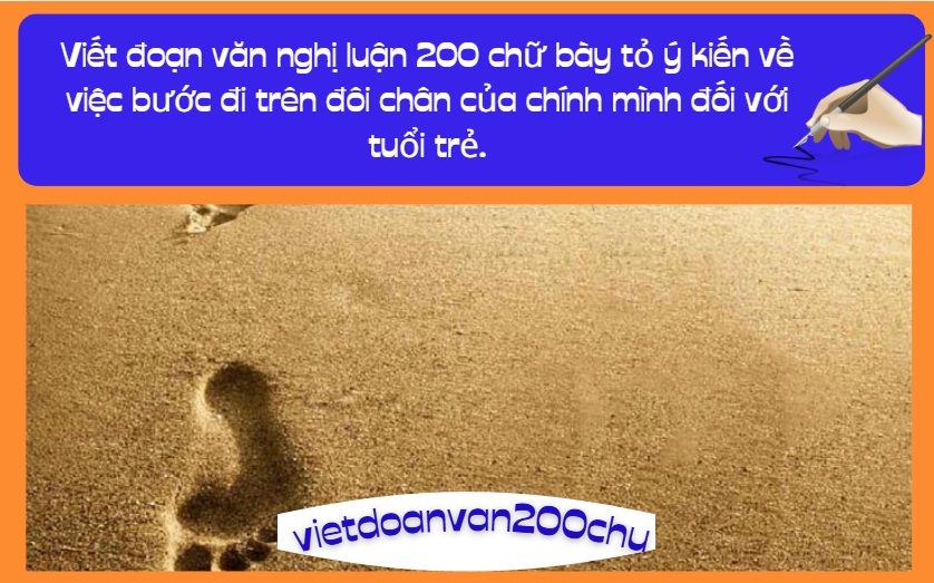 Viết đoạn văn nghị luận 200 chữ bày tỏ ý kiến về việc bước đi trên đôi chân của chính mình đối với tuổi trẻ.