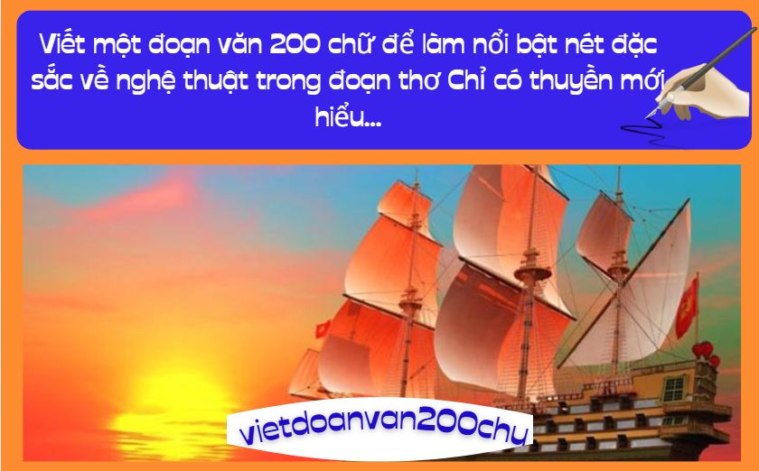 Viết một đoạn văn 200 chữ để làm nổi bật nét đặc sắc về nghệ thuật trong đoạn thơ Chỉ có thuyền mới hiểu...