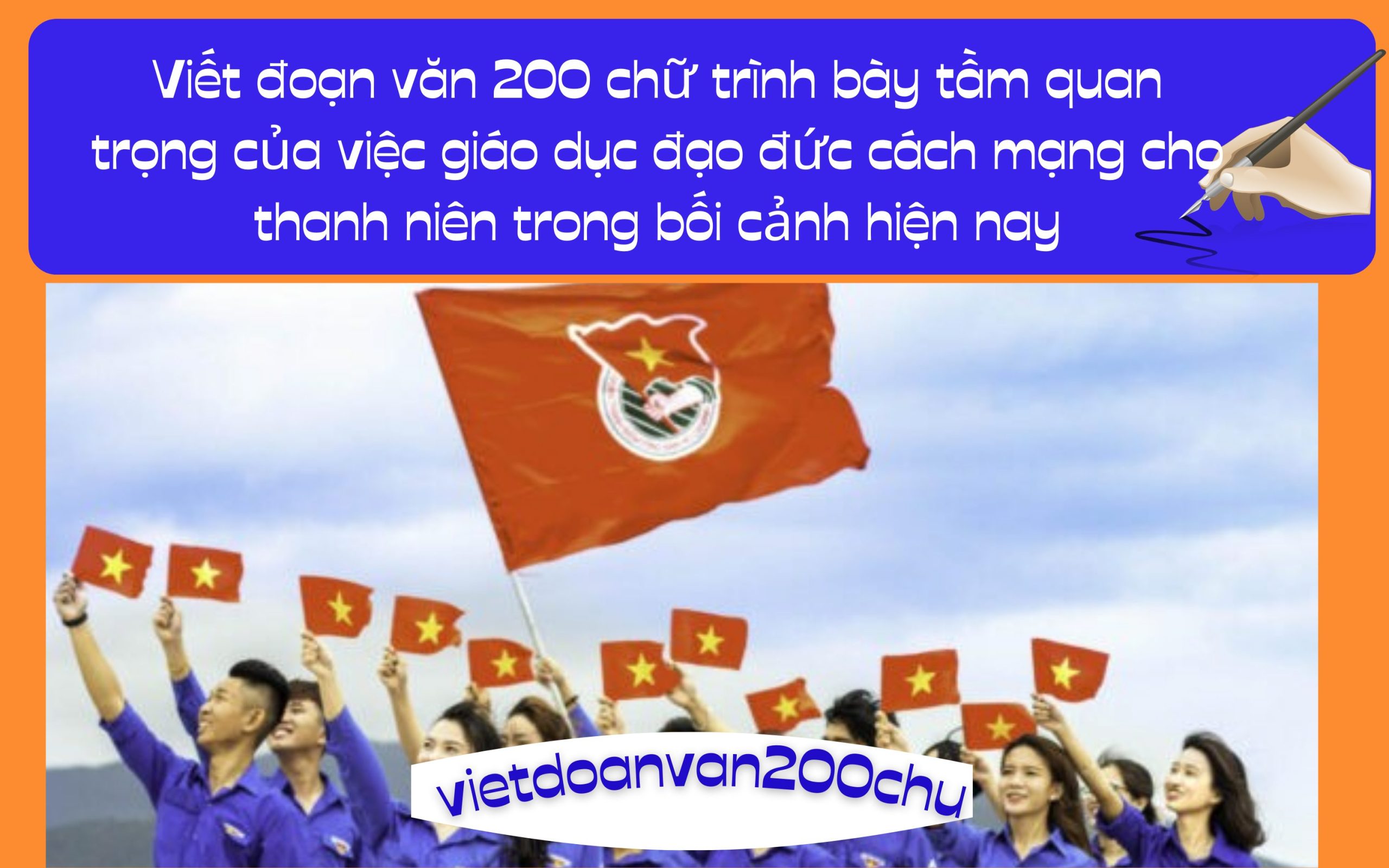Đoạn văn 200 chữ trình bày tầm quan trọng của việc giáo dục đạo đức cách mạng cho thanh niên trong bối cảnh hiện nay