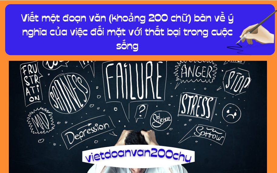 Em hãy viết một đoạn văn (khoảng 200 chữ) bàn về ý nghĩa của việc đối mặt với thất bại trong cuộc sống