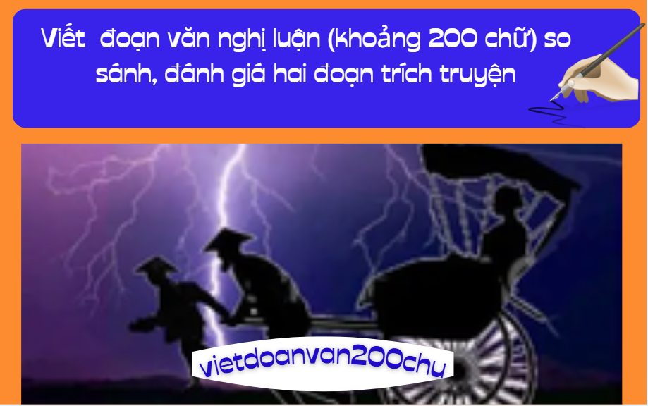 Viết đoạn văn nghị luận (khoảng 200 chữ) so sánh, đánh giá hai đoạn trích truyện dưới đây