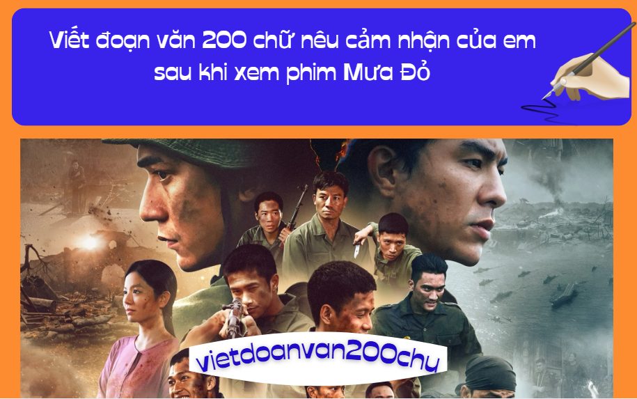 Viết đoạn văn 200 chữ nêu cảm nhận của em sau khi xem phim Mưa Đỏ