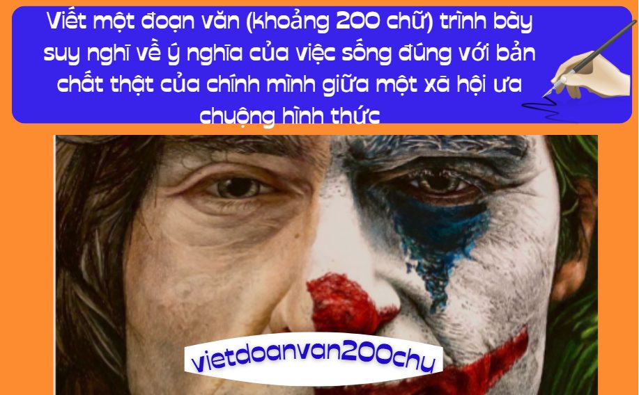 Anh/chị hãy viết một đoạn văn (khoảng 200 chữ) trình bày suy nghĩ về ý nghĩa của việc sống đúng với bản chất thật của chính mình giữa một xã hội ưa chuộng hình thức