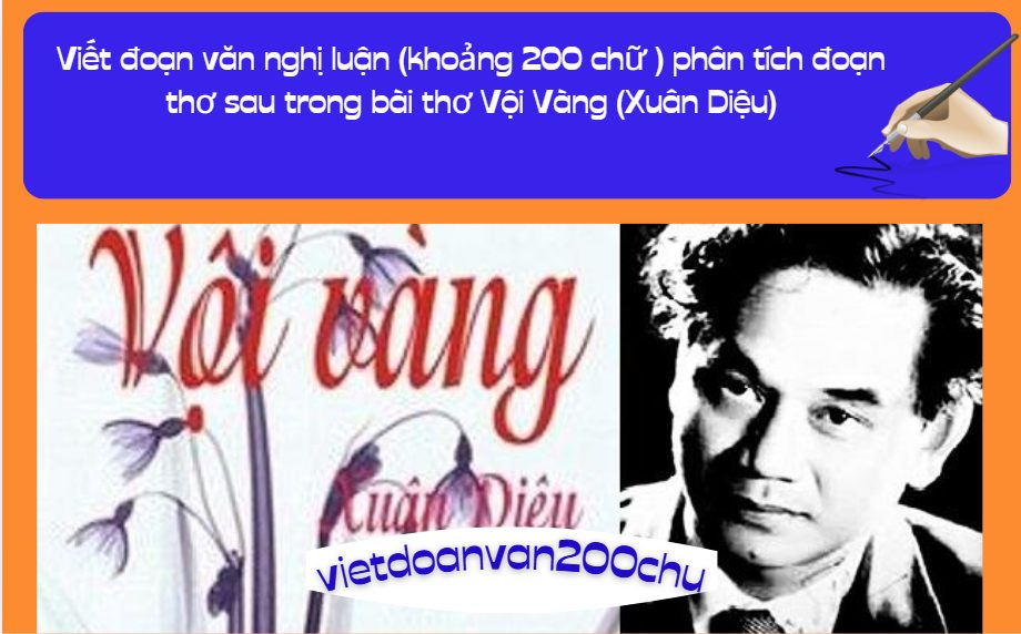 Viết đoạn văn nghị luận (khoảng 200 chữ ) phân tích đoạn thơ sau trong bài thơ Vội Vàng (Xuân Diệu)