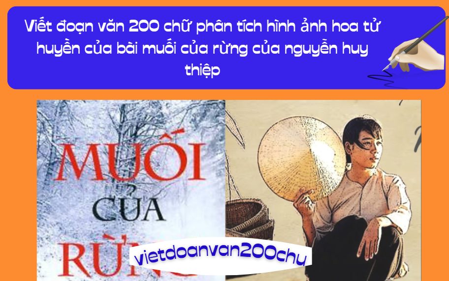 Viết đoạn văn 200 chữ phân tích hình ảnh hoa tử huyền của bài muối của rừng của nguyễn huy thiệp