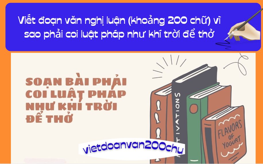 Viết đoạn văn (200 chữ) vì sao phải coi luật pháp như khí trời để thở