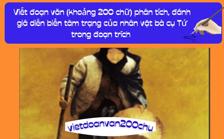 Viết đoạn văn (khoảng 200 chữ) phân tích, đánh giá diễn biến tâm trạng của nhân vật bà cụ Tứ trong đoạn trích