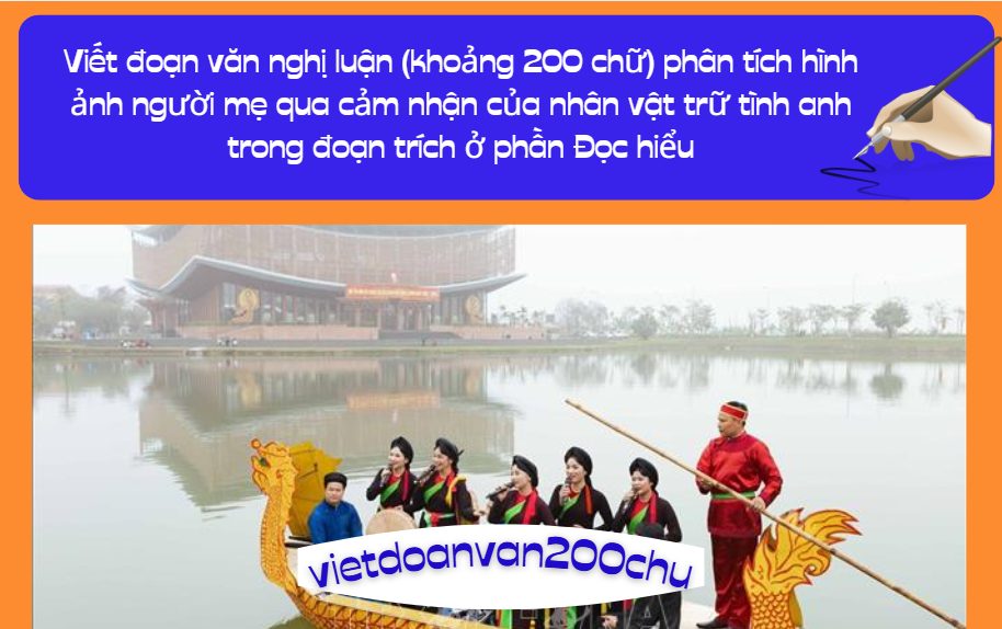 Viết đoạn văn nghị luận (khoảng 200 chữ) phân tích hình ảnh người mẹ qua cảm nhận của nhân vật trữ tình anh trong đoạn trích ở phần Đọc hiểu