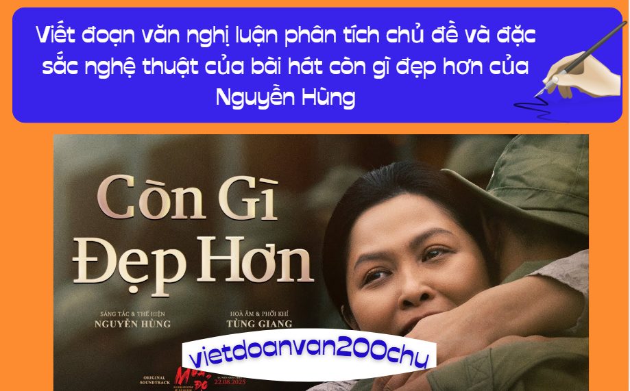 Viết đoạn văn nghị luận phân tích chủ đề và đặc sắc nghệ thuật của bài hát còn gì đẹp hơn của Nguyễn Hùng